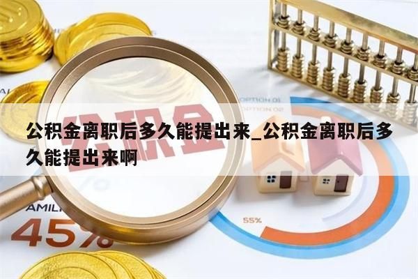 公积金离职后多久能提出来_公积金离职后多久能提出来啊