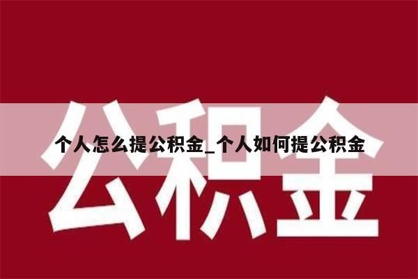 个人怎么提公积金_个人如何提公积金